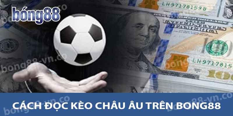 Cách đọc kèo Châu Âu trên Bong88