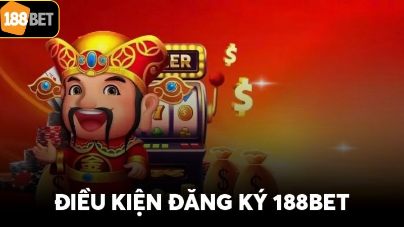 Các điều kiện khi tham gia đăng ký tài khoản 188BET