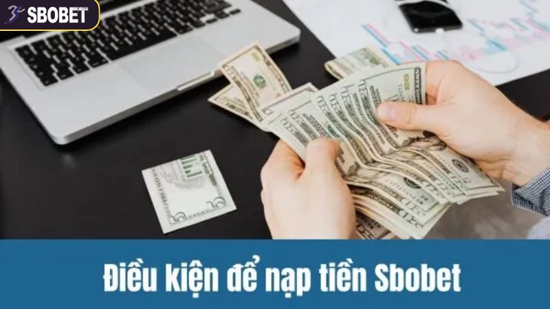 Yêu cầu cần tuân thủ khi nạp tiền tại SBOBET