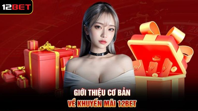 Những nét chính về sự hấp dẫn của khuyến mãi 12BET 