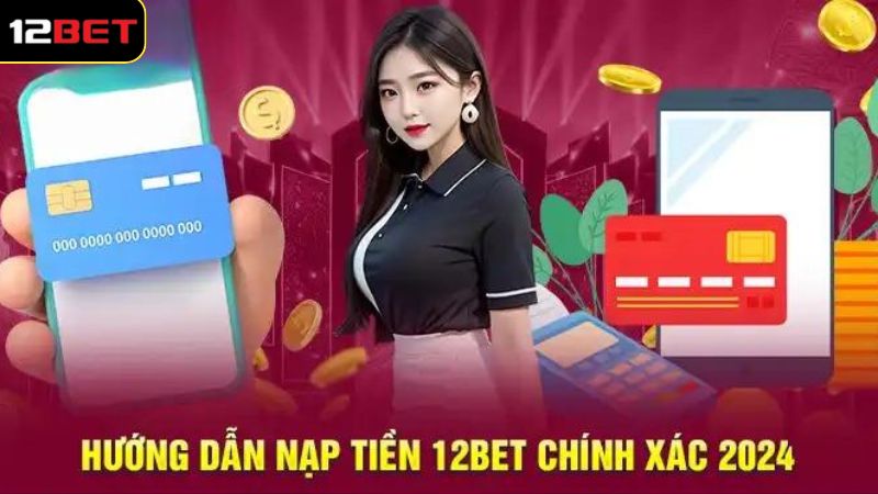 Thao tác gửi tiền 12BET đơn giản