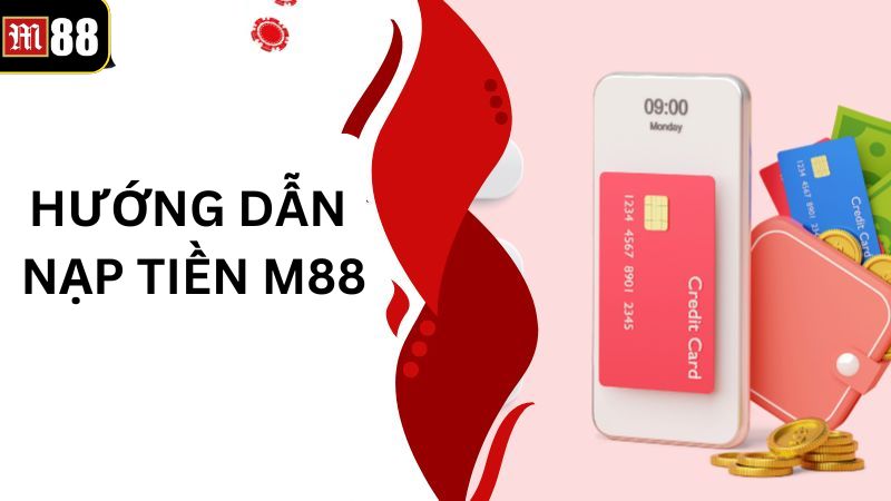 Nhà cái cung cấp nhiều phương thức nạp tiền M88 tiện lợi