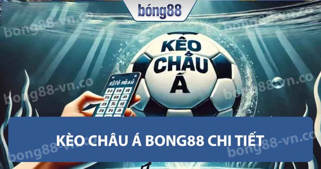 Kèo Châu Á Bong88 chi tiết