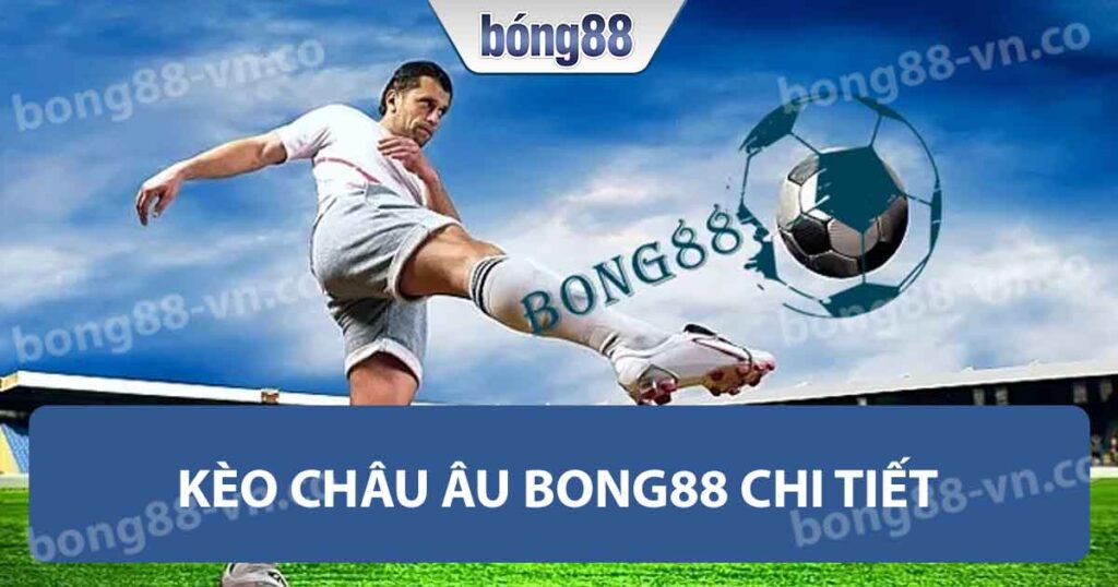 Kèo châu âu Bong88 chi tiết