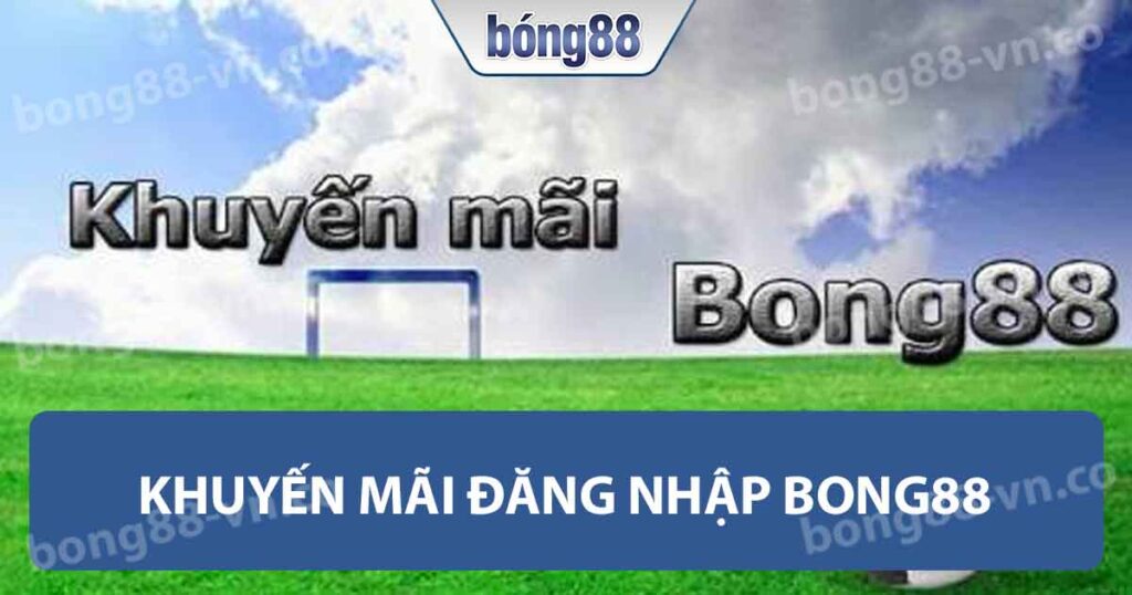 Khuyến mãi đăng nhập Bong88