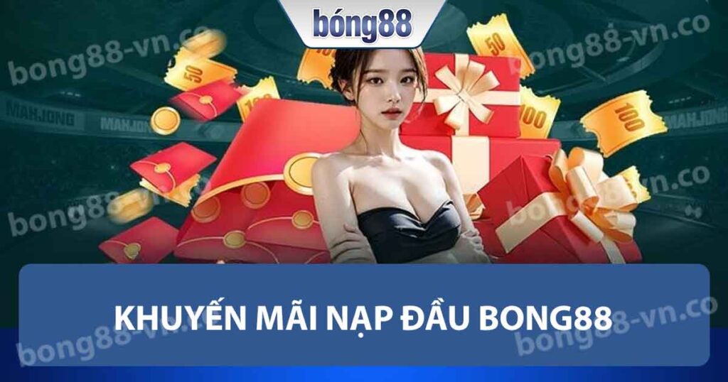 Khuyến mãi nạp đầu Bong88