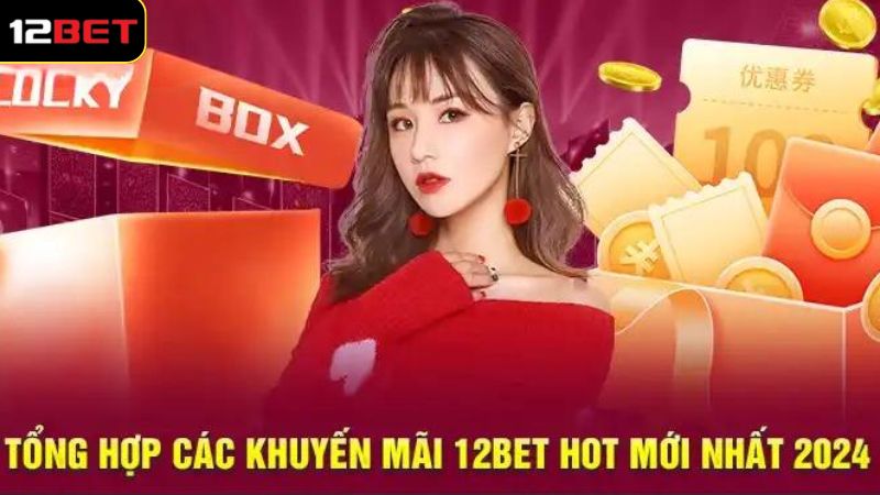 Những khuyến mãi 12BET cực thú vị